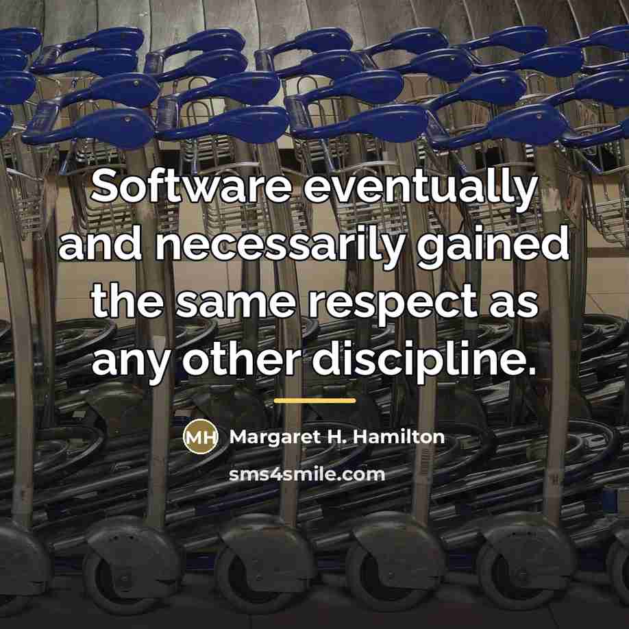 “Software eventually and necessarily gained the same respect as any…” quote by Margaret H. Hamilton