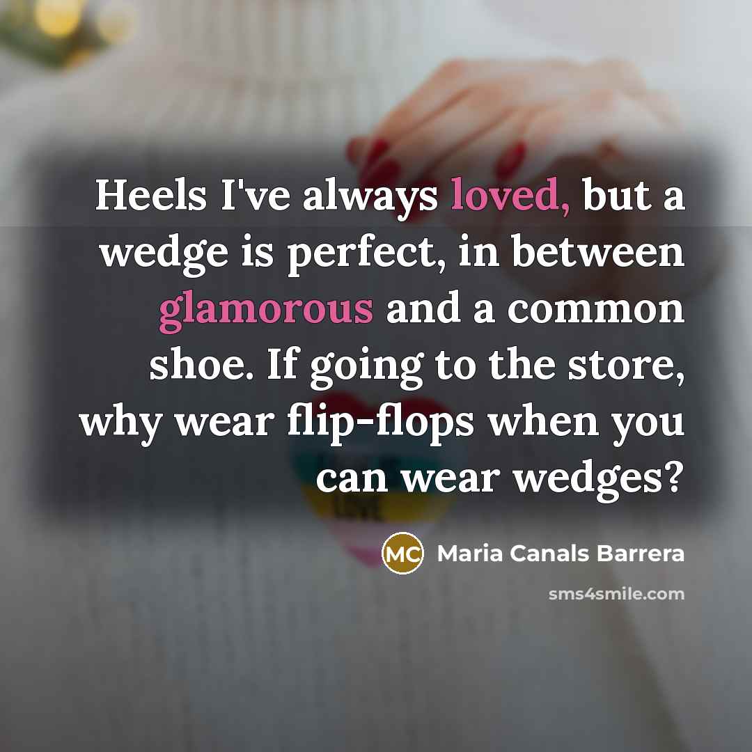 “Heels I've always loved, but a wedge is perfect, in…” quote by Maria Canals Barrera