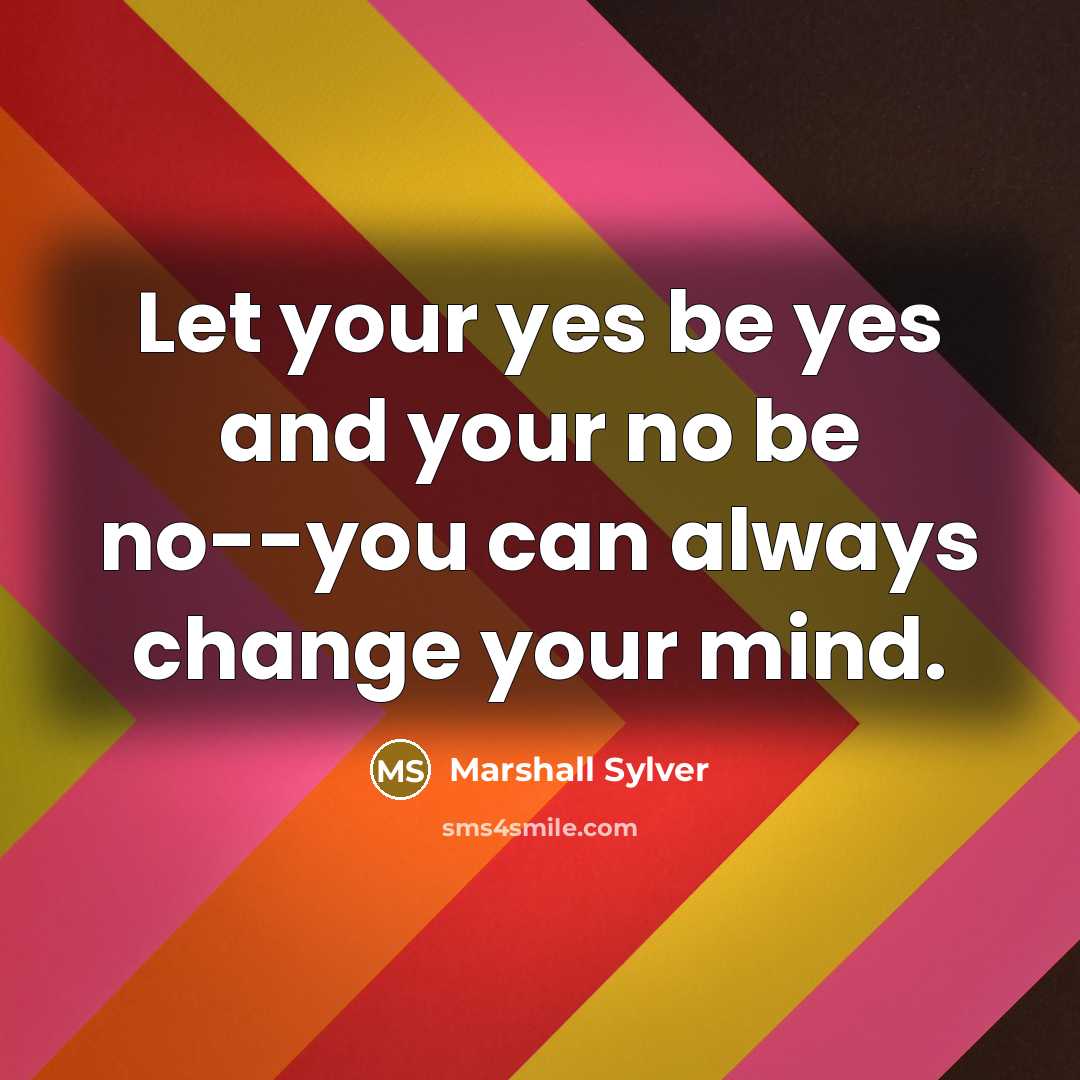 “Let your yes be yes and your no be no--you…” quote by Marshall Sylver