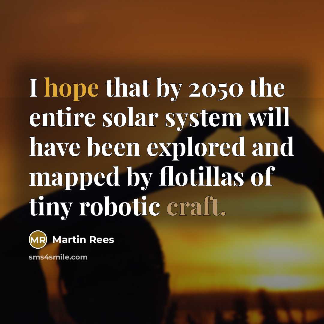 “I hope that by 2050 the entire solar system will…” quote by Martin Rees