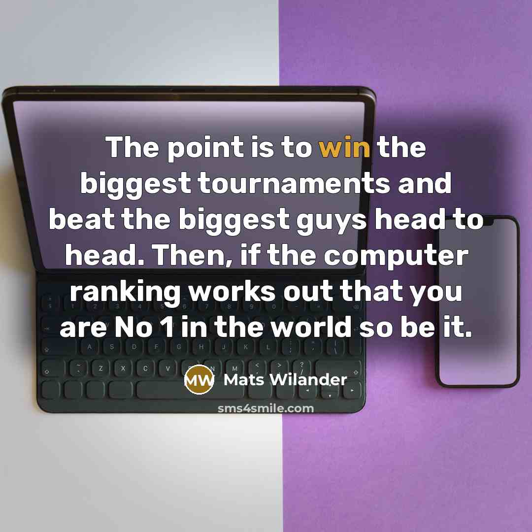 “The point is to win the biggest tournaments and beat…” quote by Mats Wilander