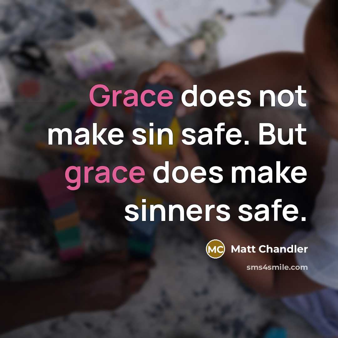 “Grace does not make sin safe. But grace does make…” quote by Matt Chandler