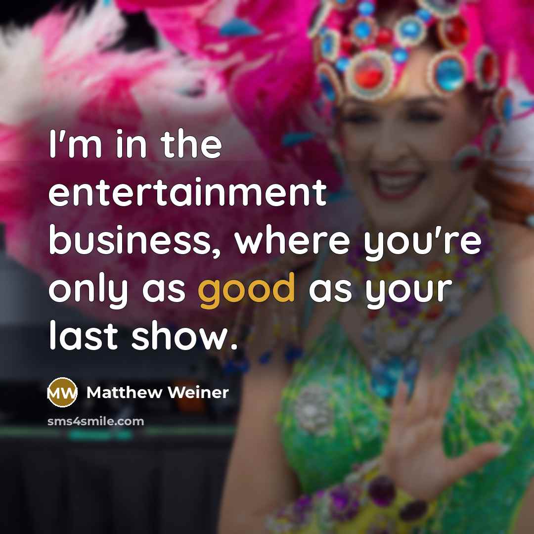 “I'm in the entertainment business, where you're only as good…” quote by Matthew Weiner