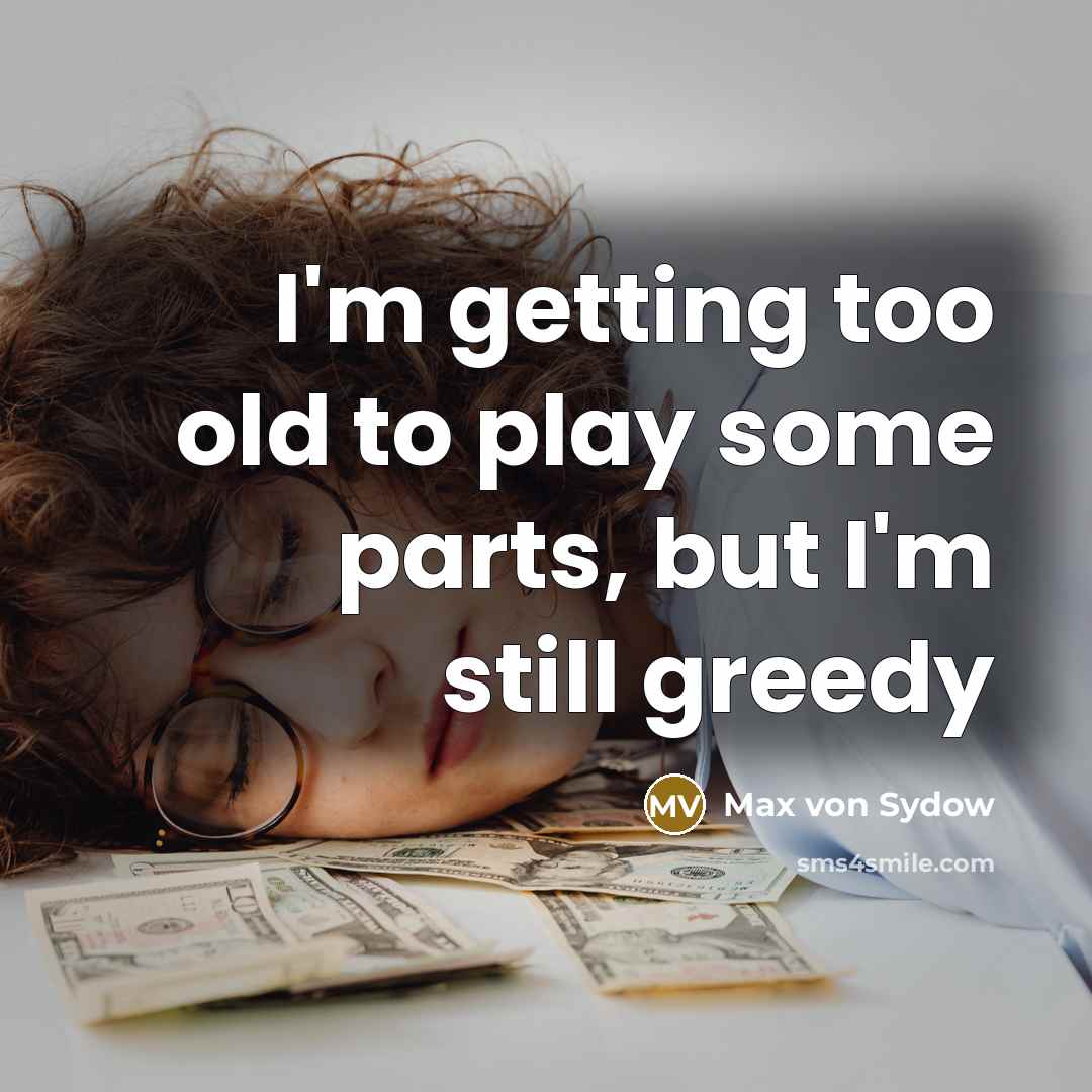 “I'm getting too old to play some parts, but I'm…” quote by Max von Sydow