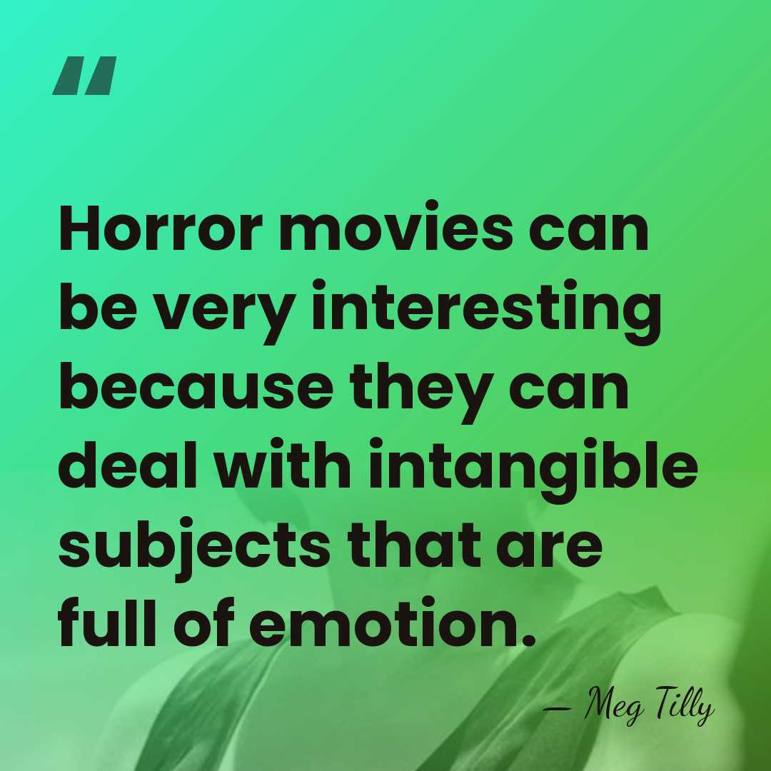 Horror movies can be very interesting because they can deal with intangible&hellip; - Meg Tilly
