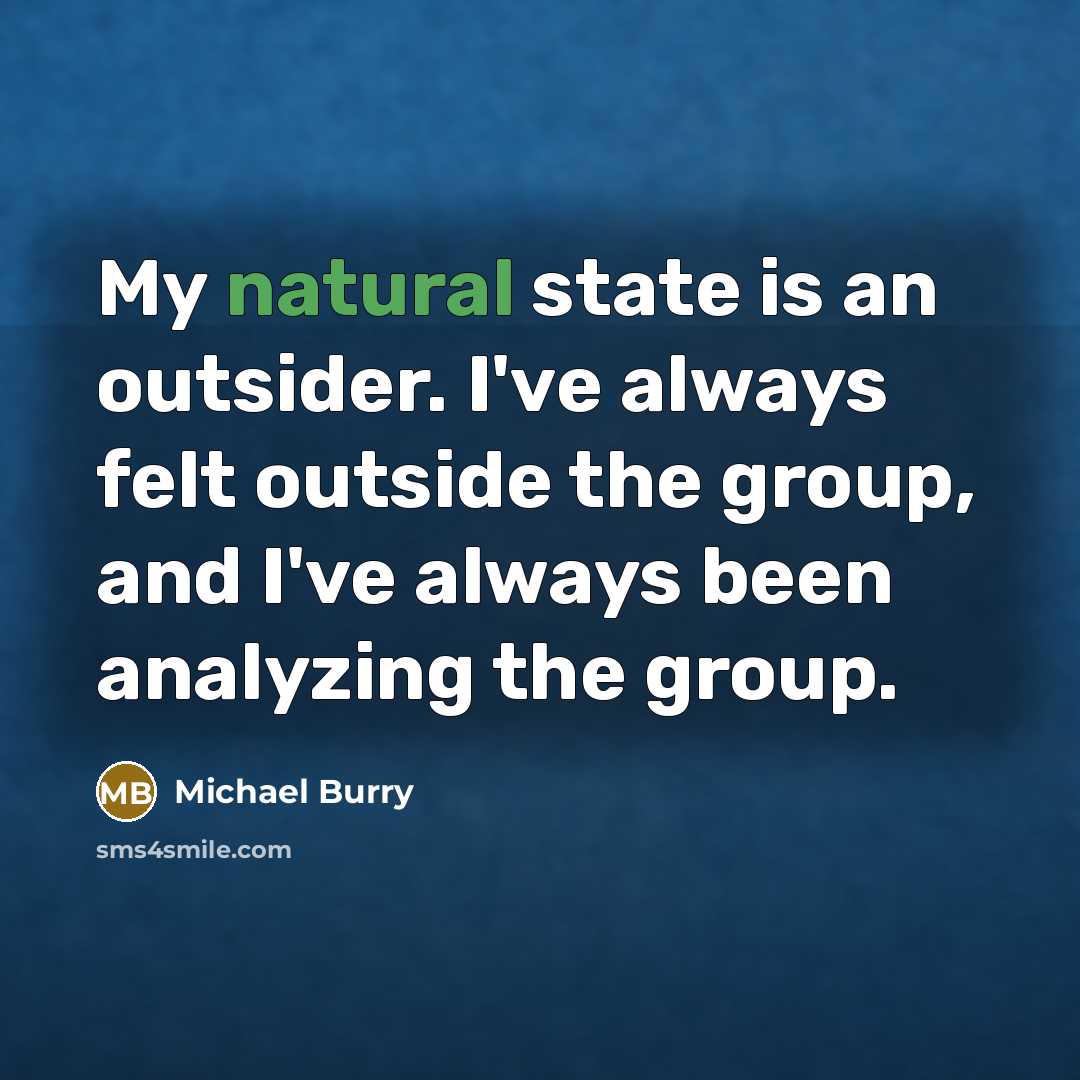 “My natural state is an outsider. I've always felt outside…” quote by Michael Burry