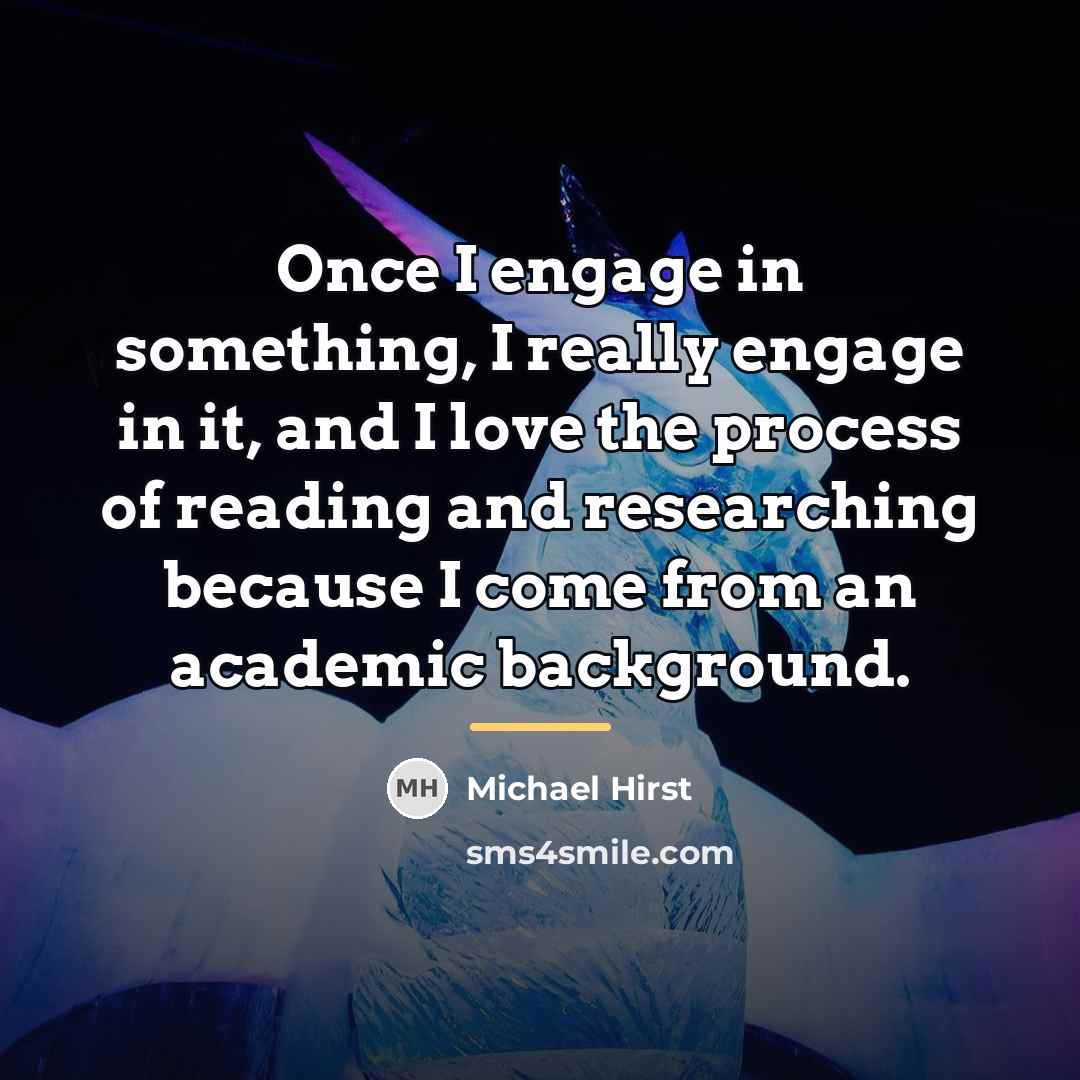 “Once I engage in something, I really engage in it,…” quote by Michael Hirst