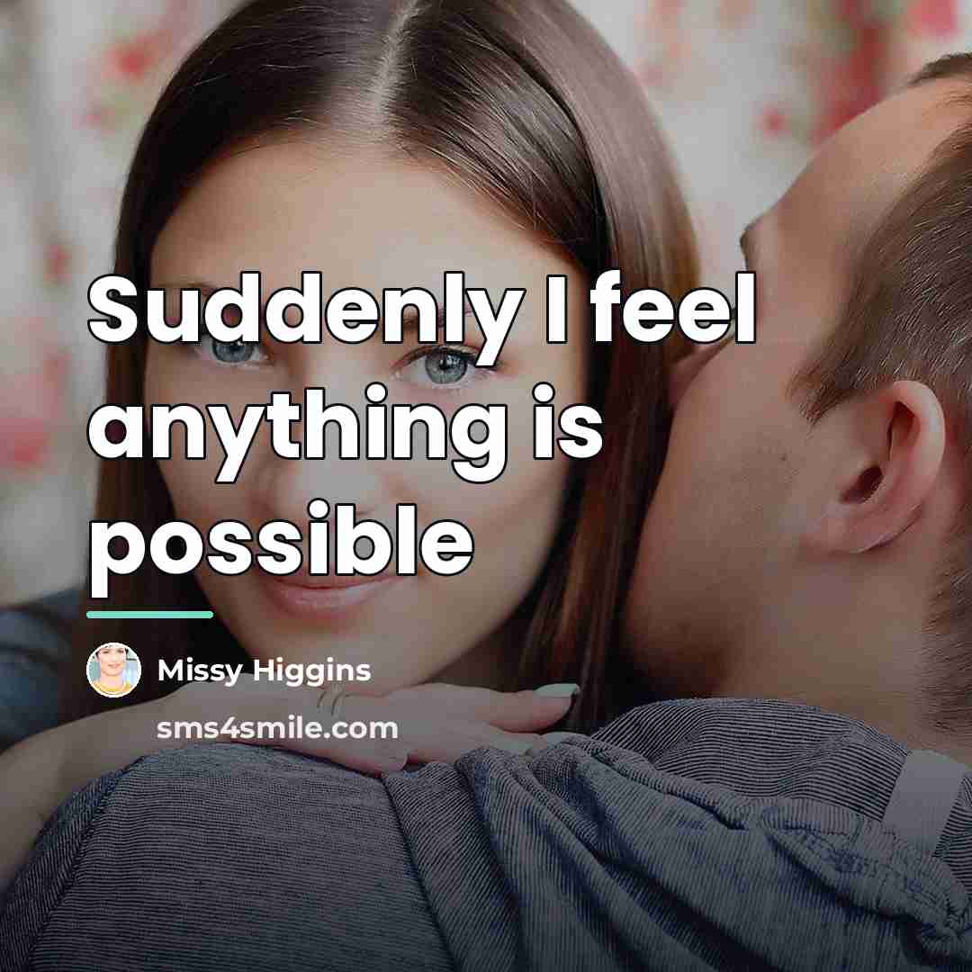 “Suddenly I feel anything is possible…” quote by Missy Higgins