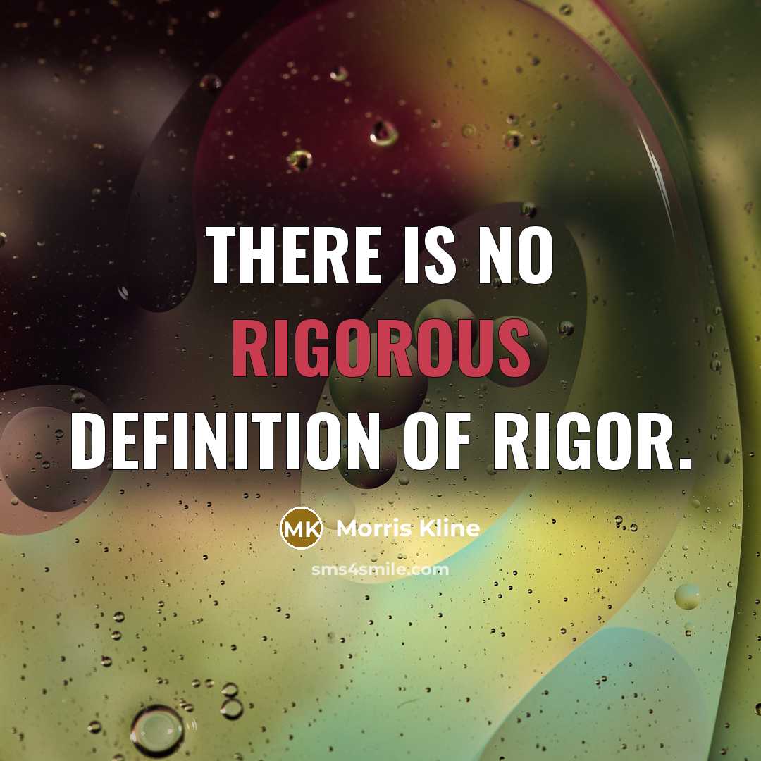 “There is no rigorous definition of rigor.…” quote by Morris Kline