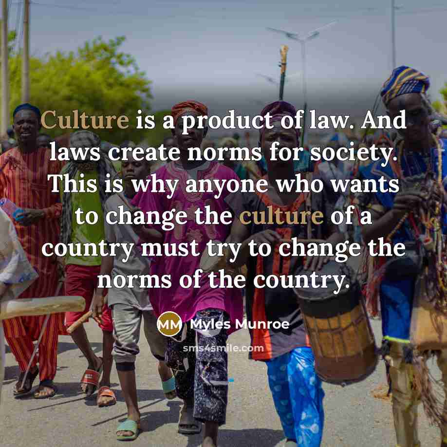 “Culture is a product of law. And laws create norms…” quote by Myles Munroe
