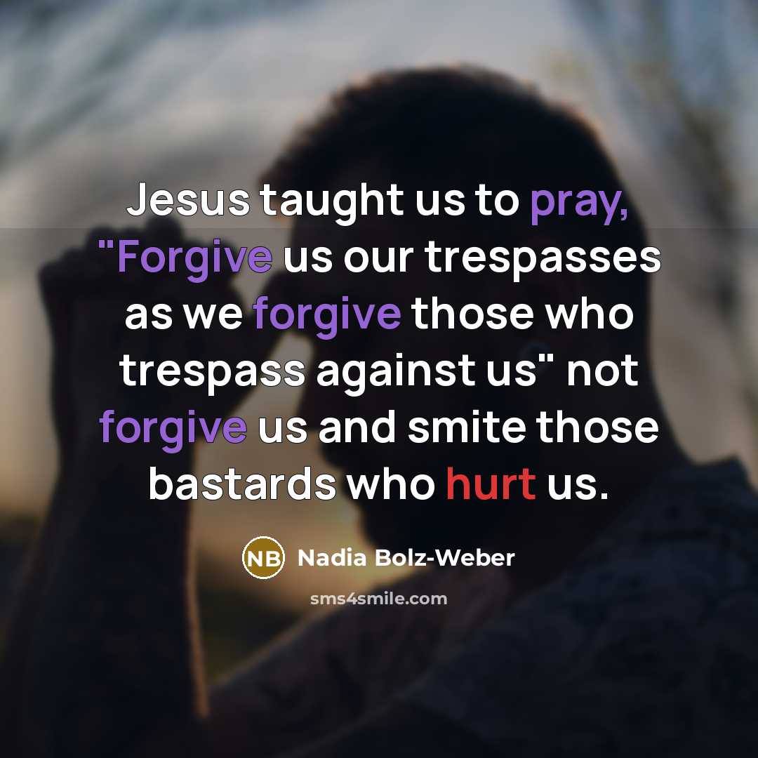 “Jesus taught us to pray, "Forgive us our trespasses as…” quote by Nadia Bolz-Weber