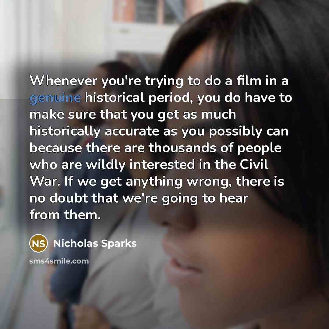 “Whenever you're trying to do a film in a genuine…” quote by Nicholas Sparks