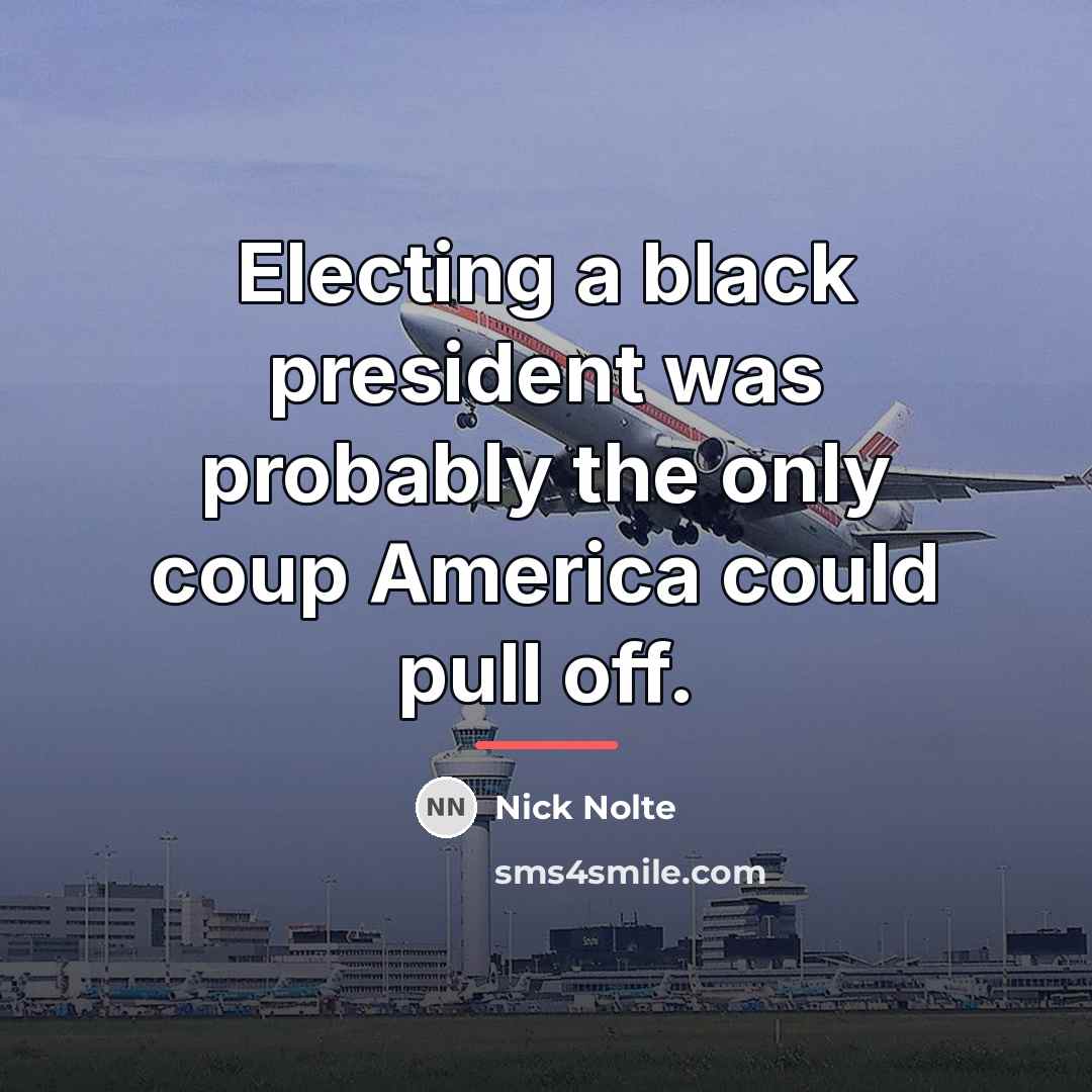 “Electing a black president was probably the only coup America…” quote by Nick Nolte