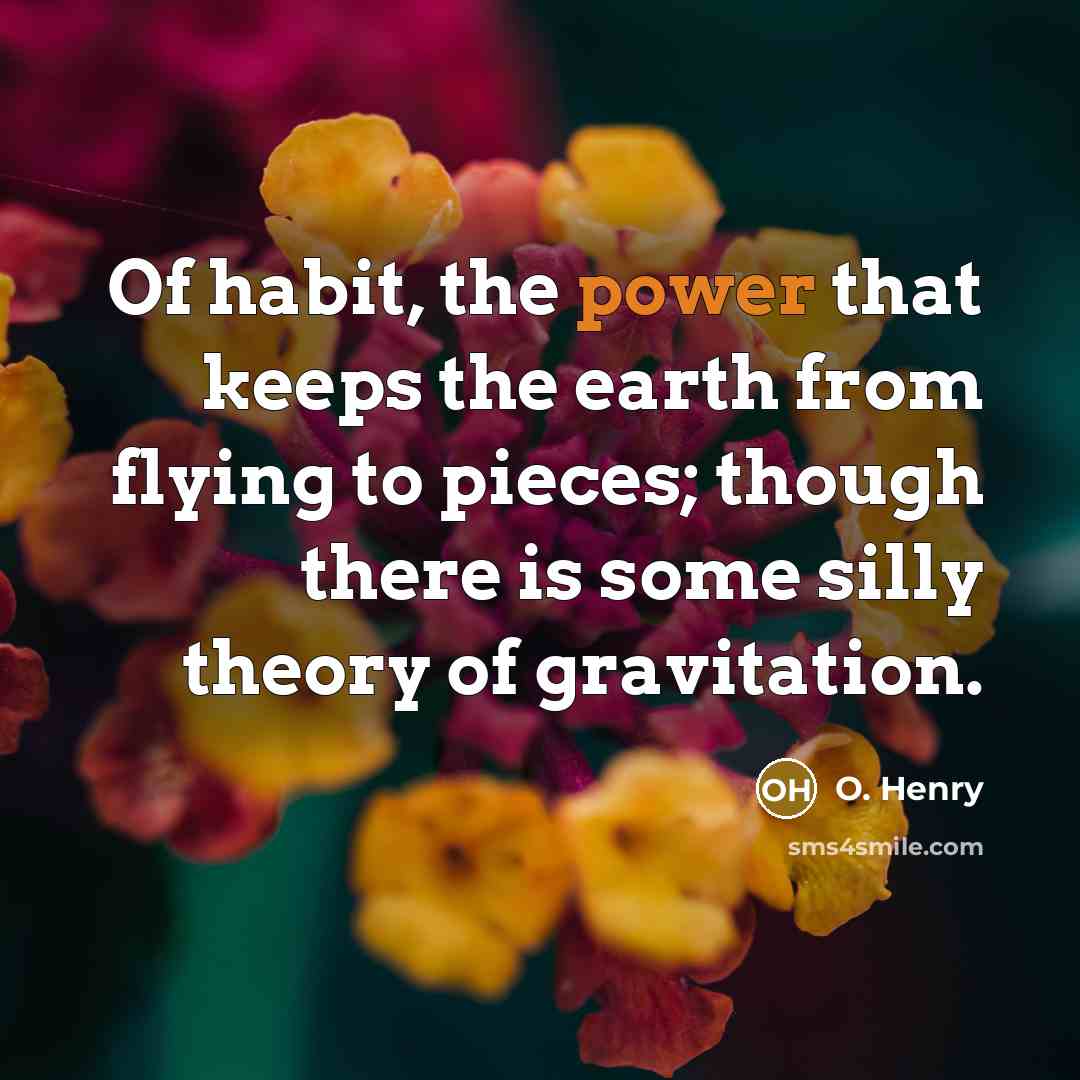 “Of habit, the power that keeps the earth from flying…” quote by O. Henry
