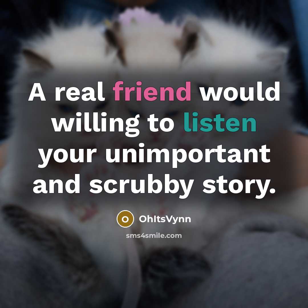 “A real friend would willing to listen your unimportant and…” quote by OhItsVynn