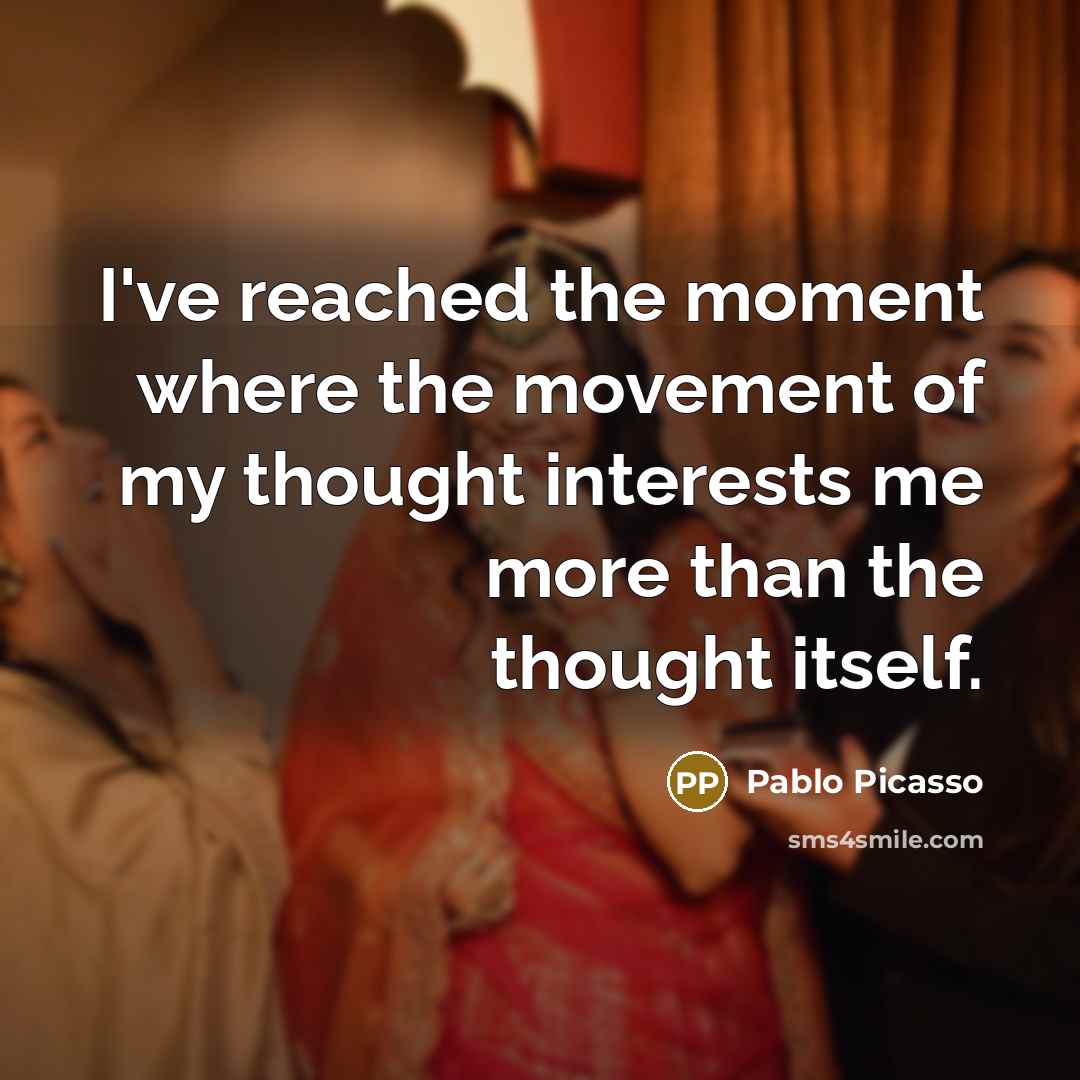 “I've reached the moment where the movement of my thought…” quote by Pablo Picasso