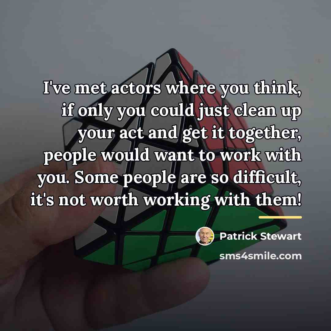 “I've met actors where you think, if only you could…” quote by Patrick Stewart