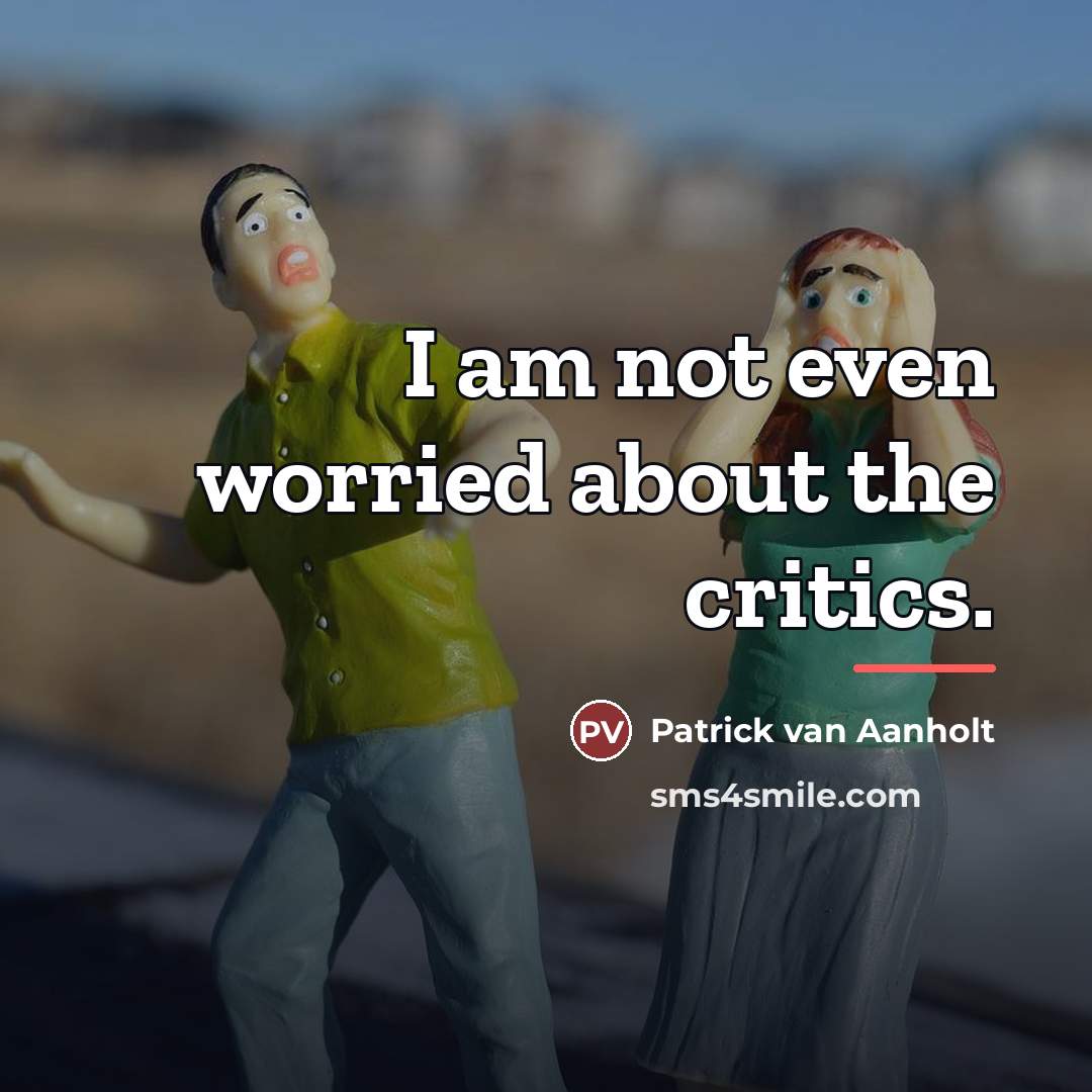 “I am not even worried about the critics.…” quote by Patrick van Aanholt