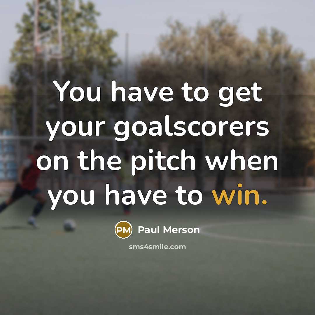 “You have to get your goalscorers on the pitch when you have to win.” quote by Paul Merson