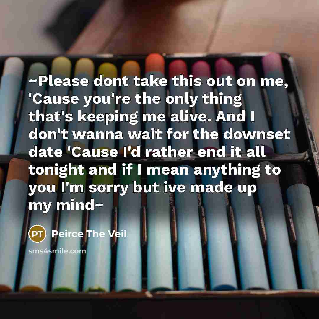 “~Please dont take this out on me, 'Cause you're the…” quote by Peirce The Veil
