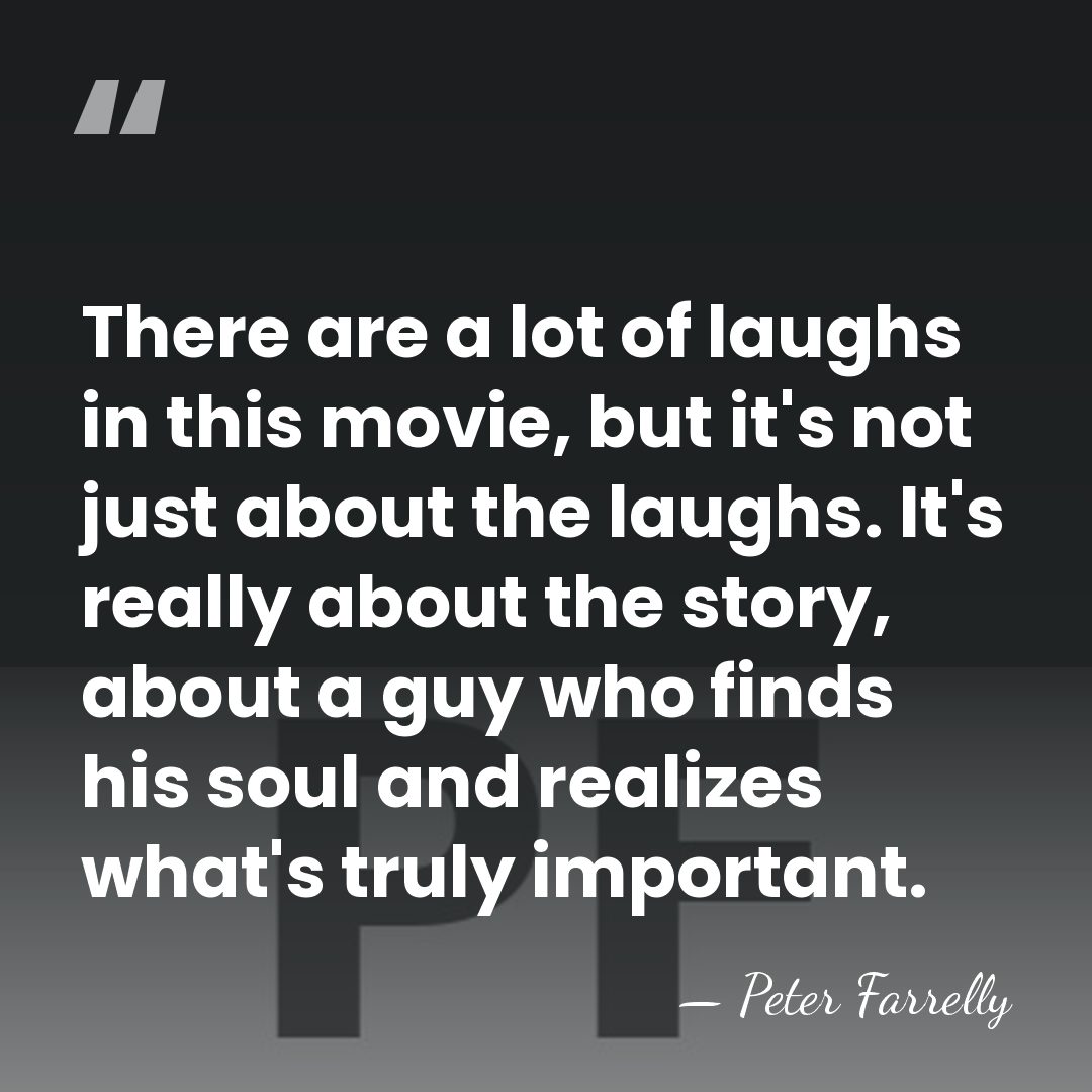 There are a lot of laughs in this movie, but it's not&hellip; - Peter Farrelly