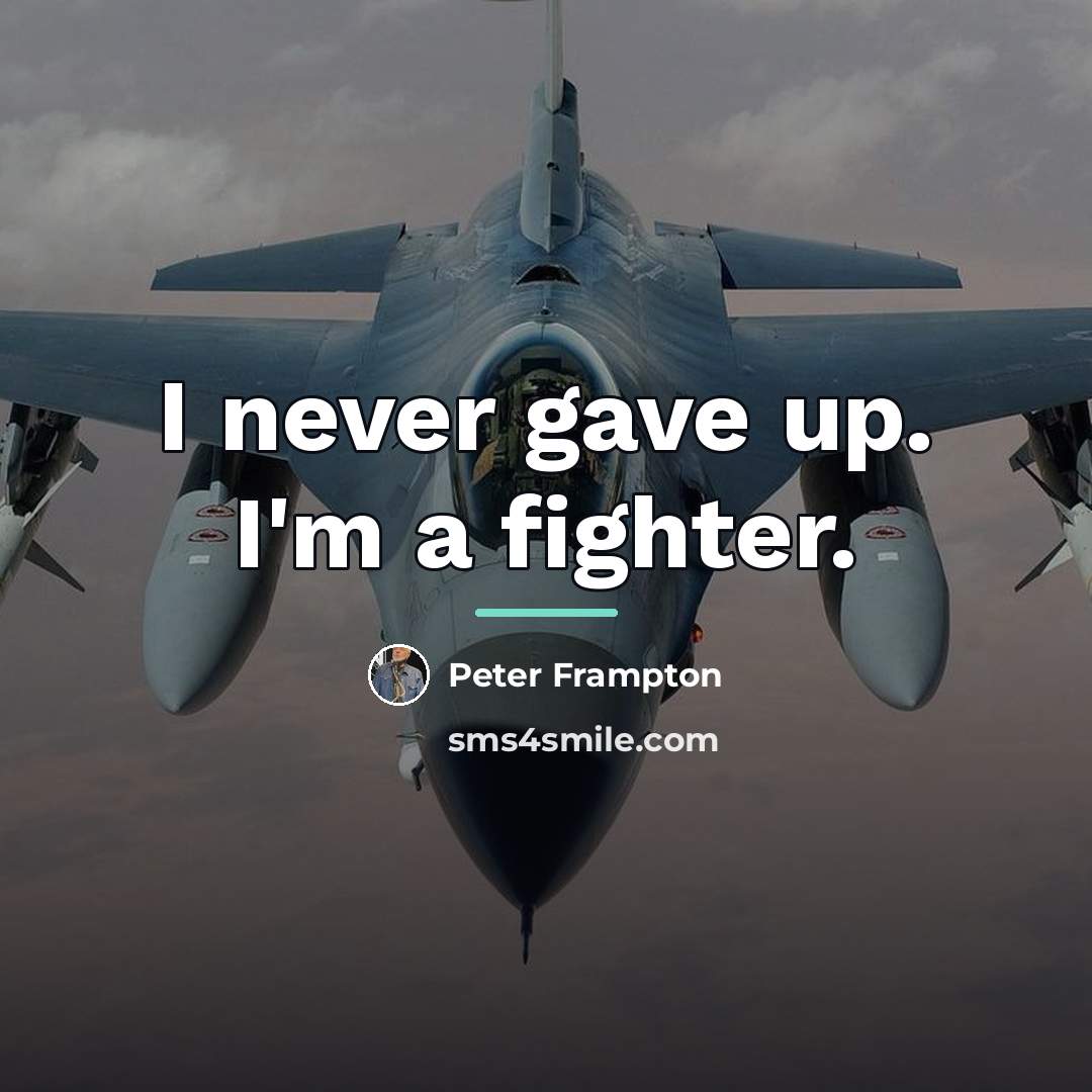 “I never gave up. I'm a fighter.…” quote by Peter Frampton