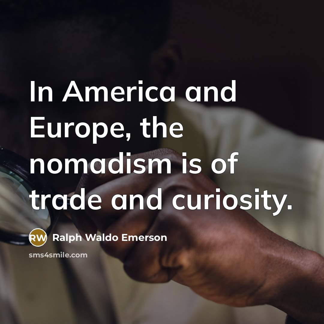 “In America and Europe, the nomadism is of trade and…” quote by Ralph Waldo Emerson