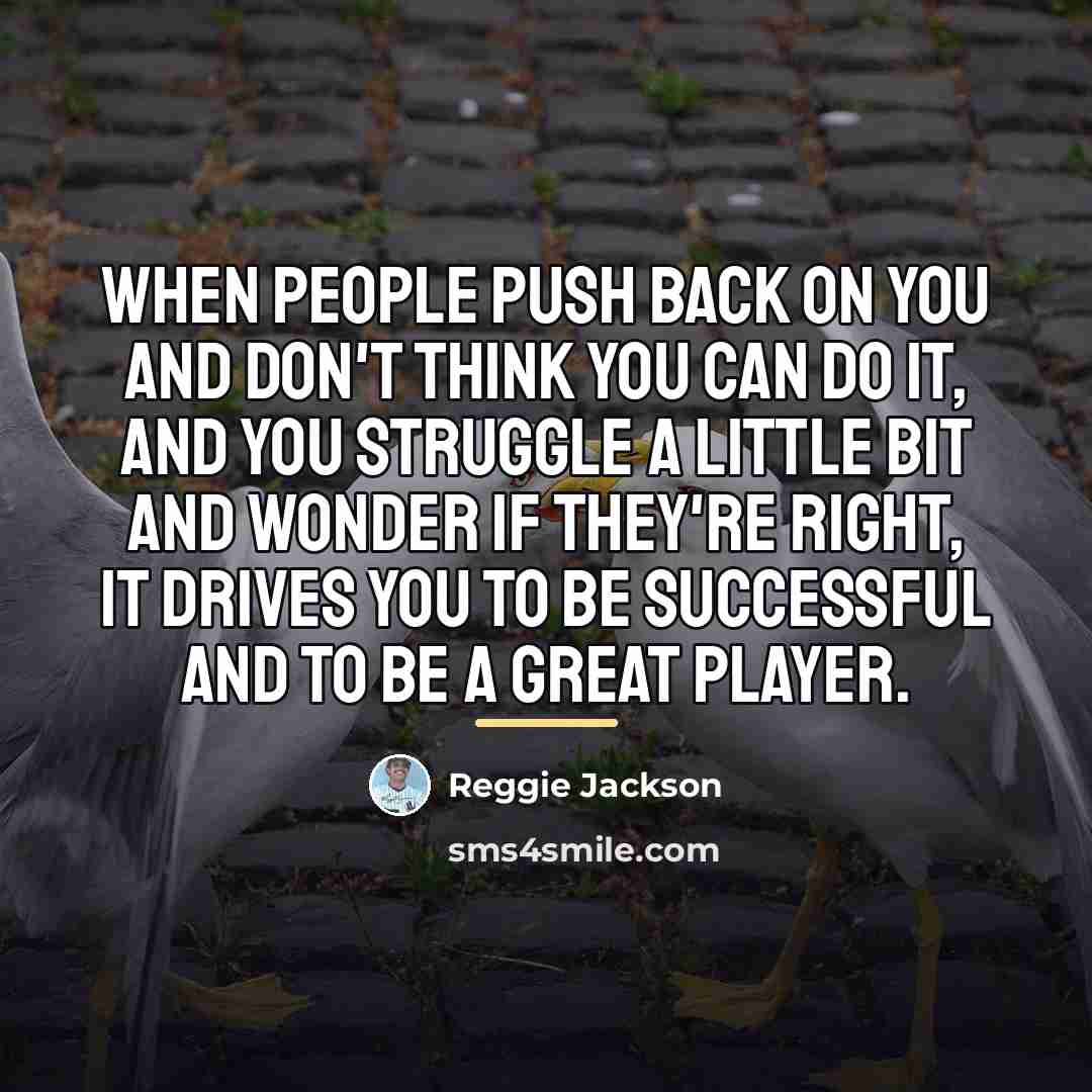 “When people push back on you and don't think you…” quote by Reggie Jackson