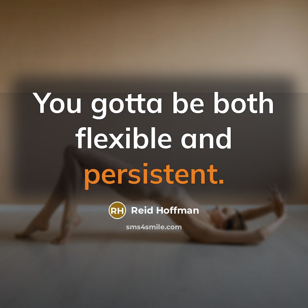 “You gotta be both flexible and persistent.…” quote by Reid Hoffman