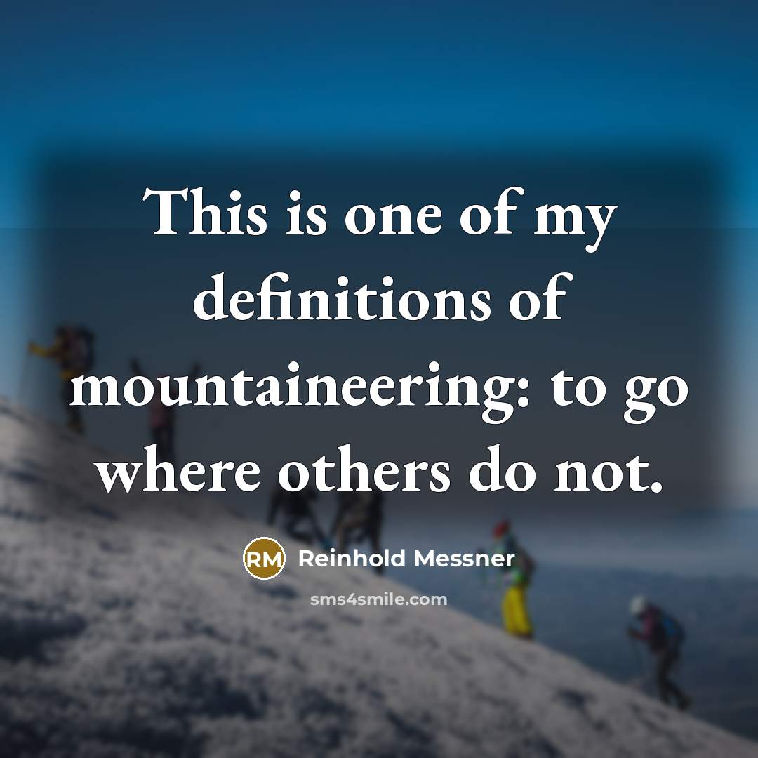 “This is one of my definitions of mountaineering: to go…” quote by Reinhold Messner