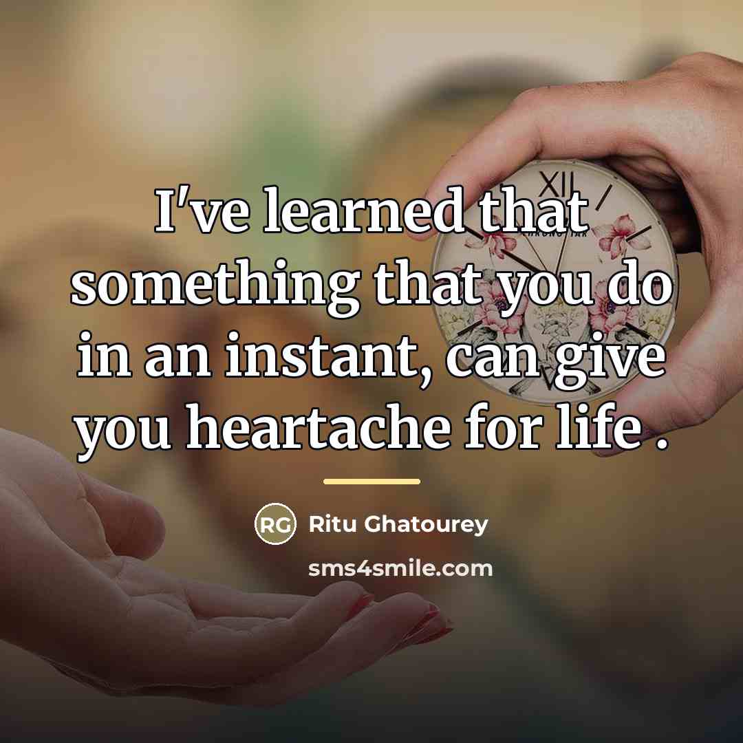 “I've learned that something that you do in an instant,…” quote by Ritu Ghatourey