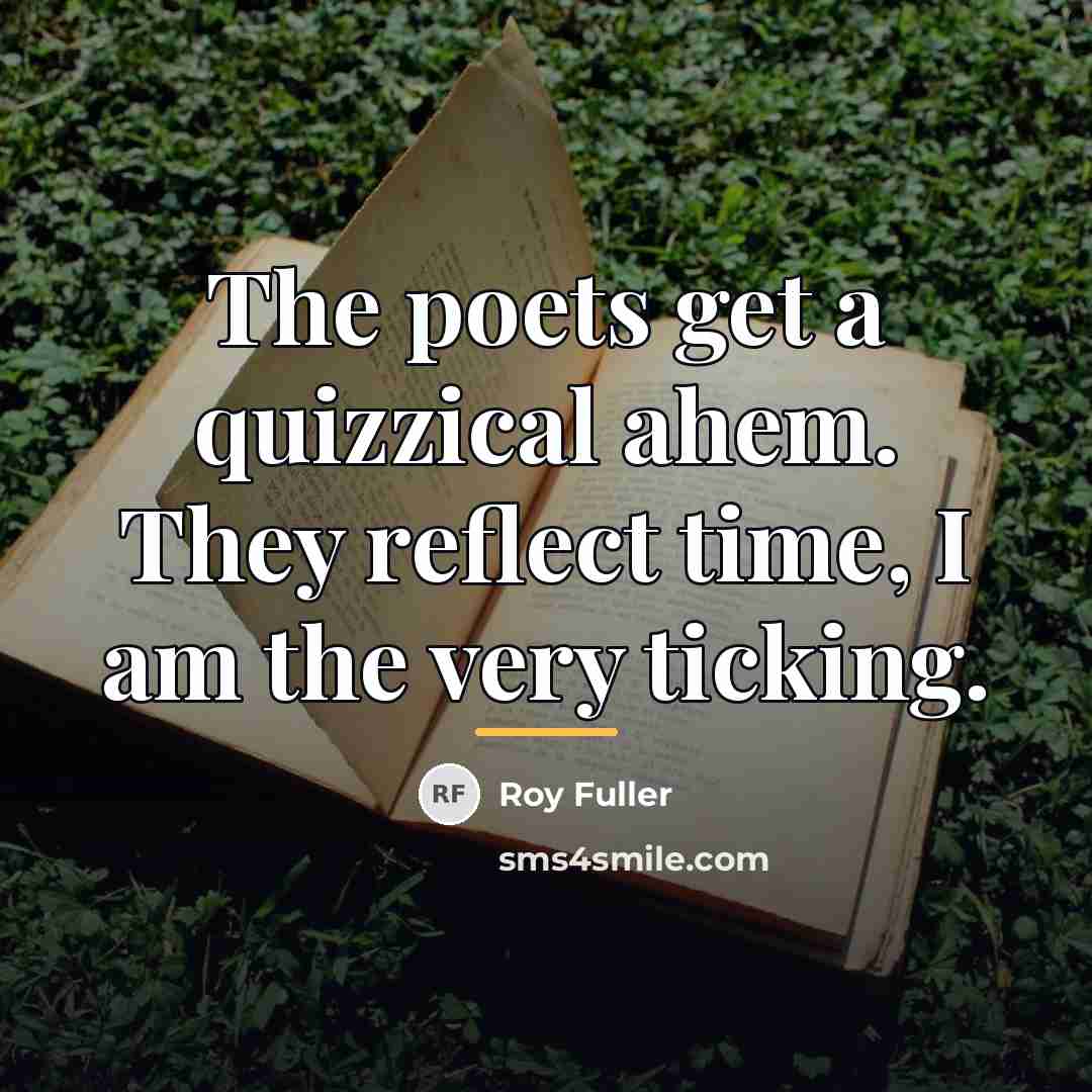 “The poets get a quizzical ahem. They reflect time, I…” quote by Roy Fuller
