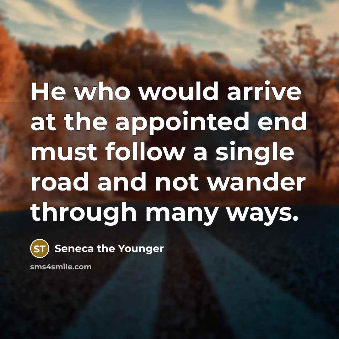 “He who would arrive at the appointed end must follow…” quote by Seneca the Younger