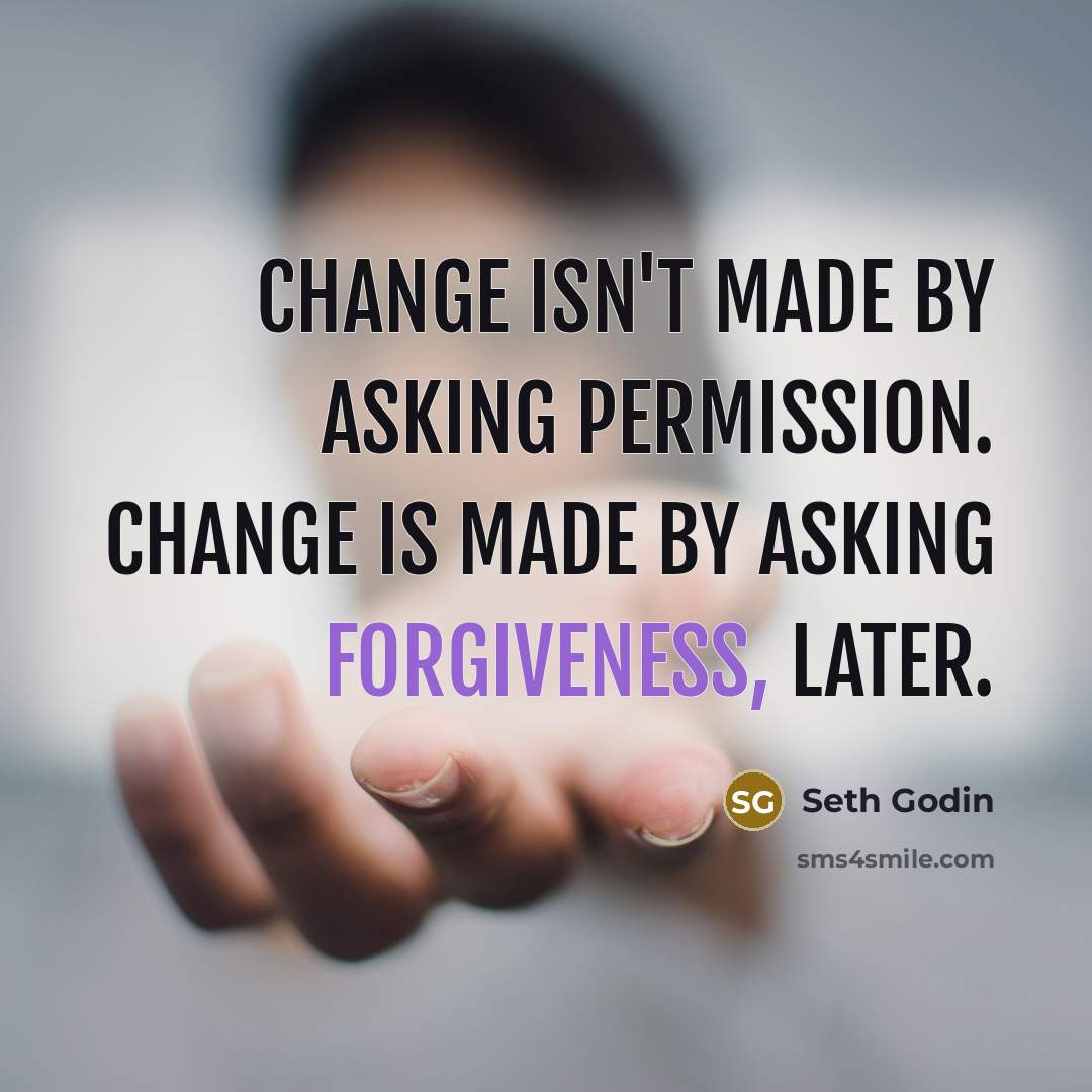 “Change isn't made by asking permission. Change is made by…” quote by Seth Godin