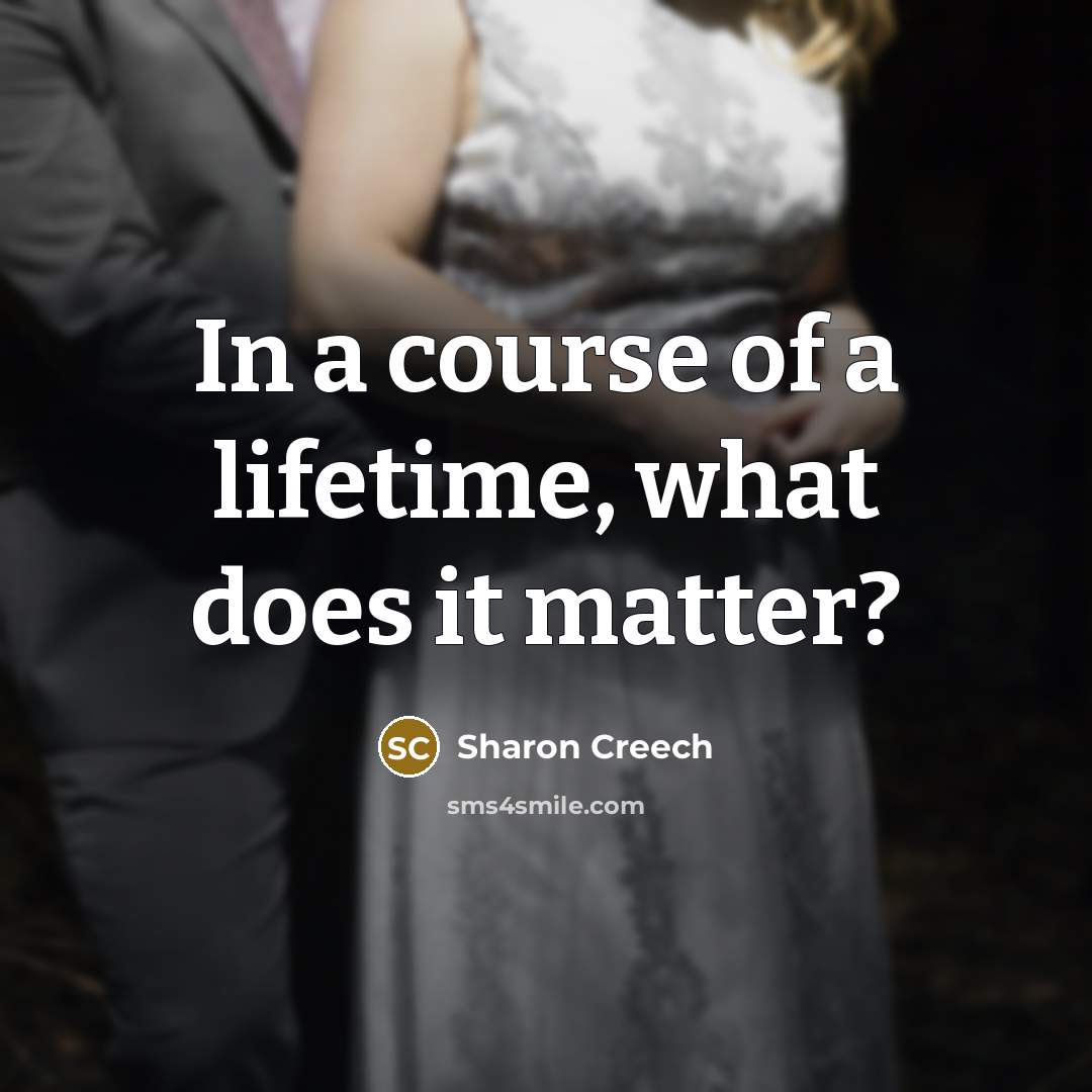 “In a course of a lifetime, what does it matter?…” quote by Sharon Creech