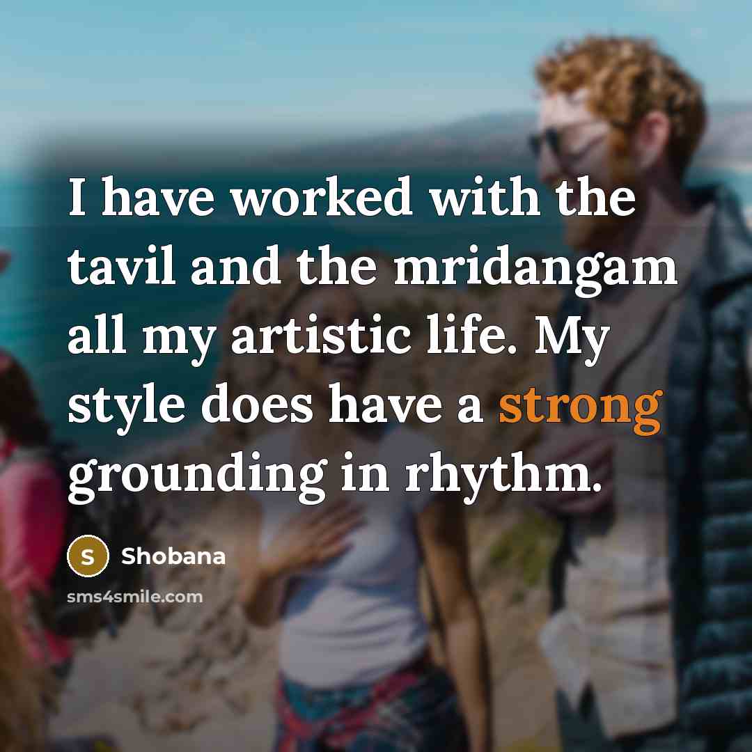 “I have worked with the tavil and the mridangam all…” quote by Shobana