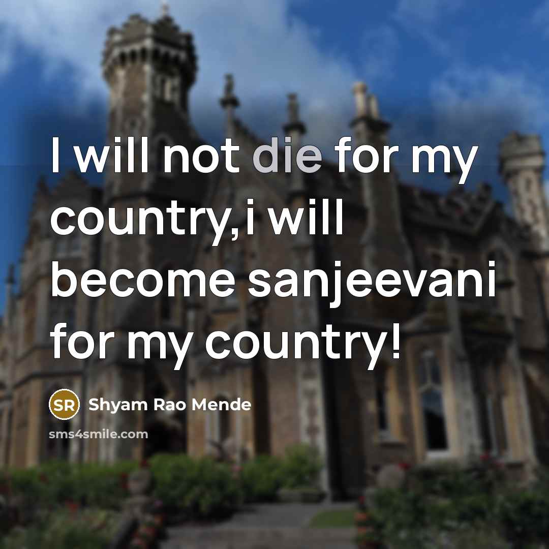 “I will not die for my country,i will become sanjeevani for my country!” quote by Shyam Rao Mende