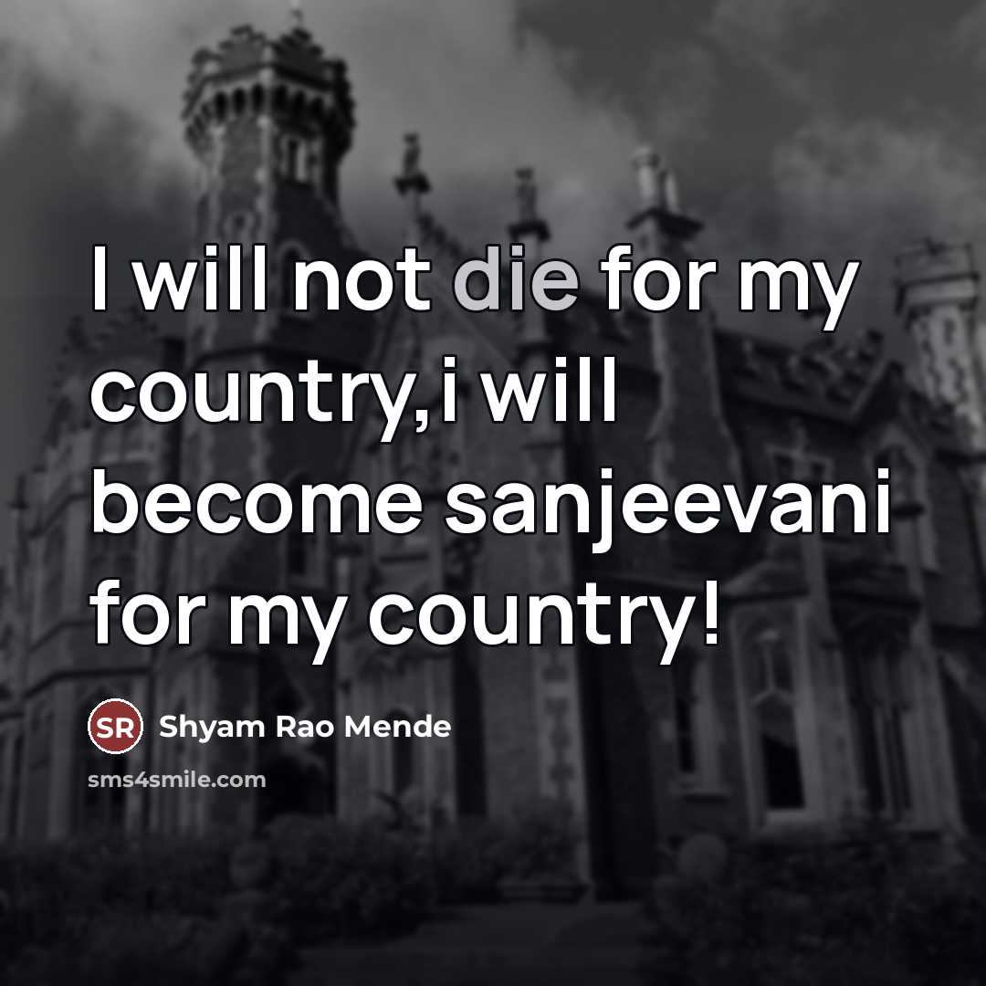 “I will not die for my country,i will become sanjeevani for my country!” quote by Shyam Rao Mende