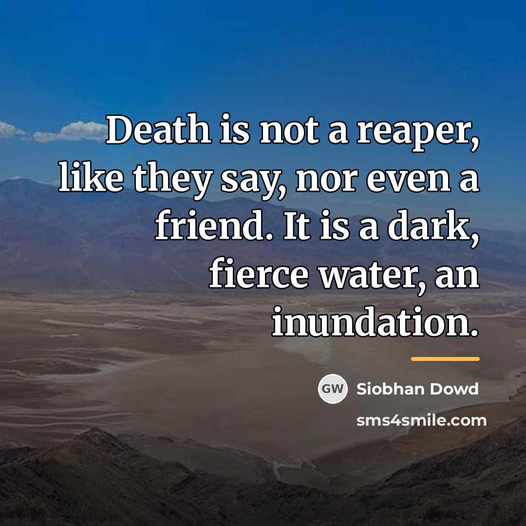 “Death is not a reaper, like they say, nor even…” quote by Siobhan Dowd