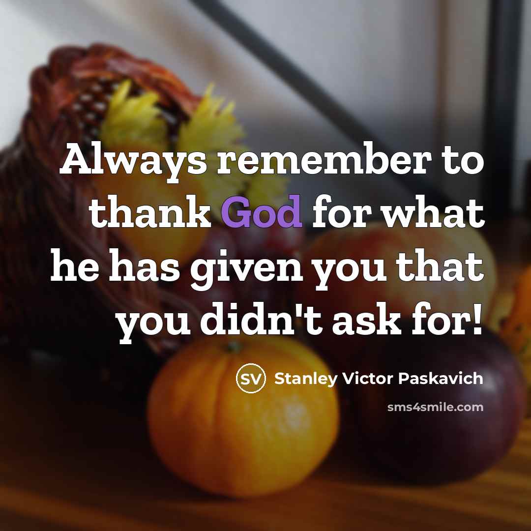 “Always remember to thank God for what he has given…” quote by Stanley Victor Paskavich