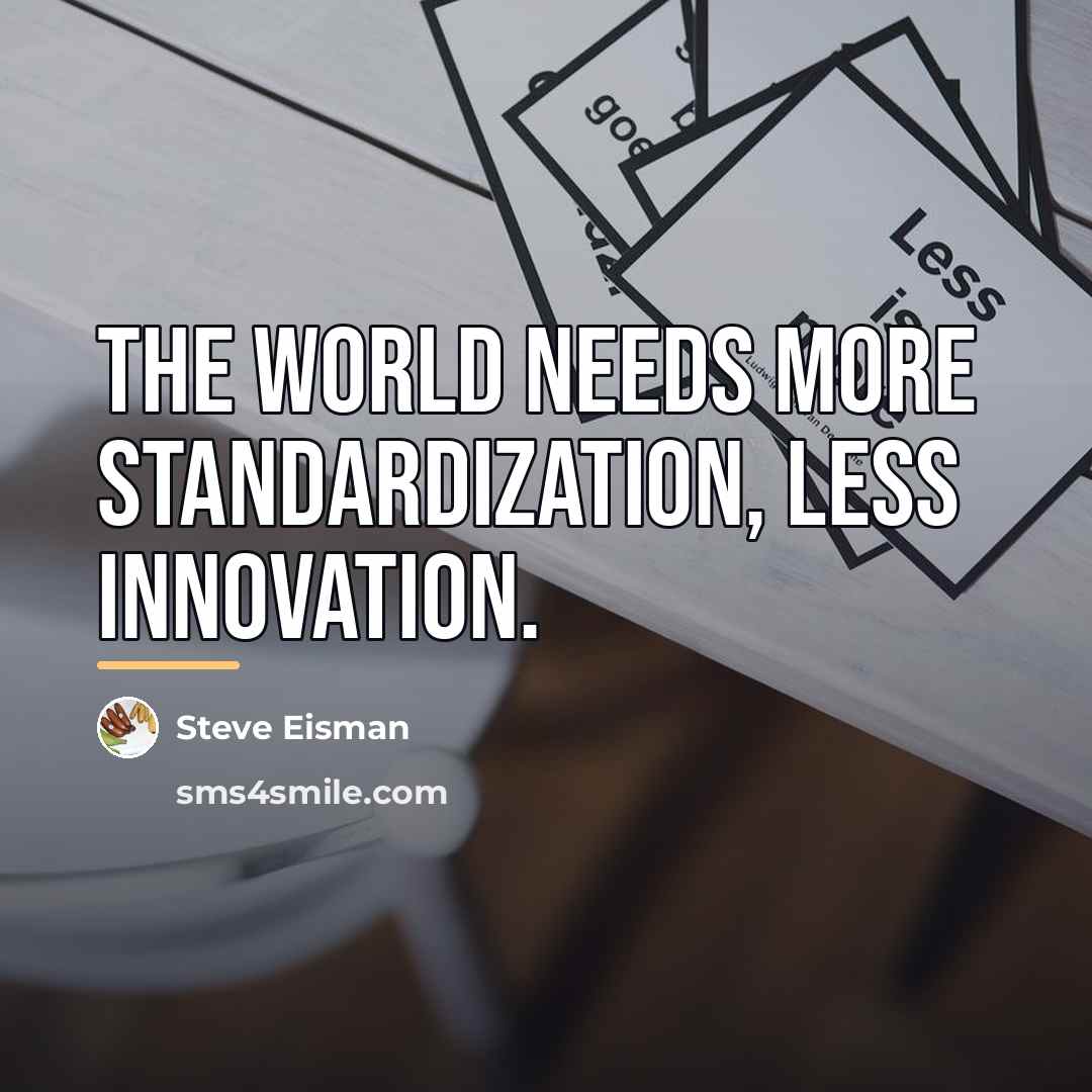“The world needs more standardization, less innovation.…” quote by Steve Eisman