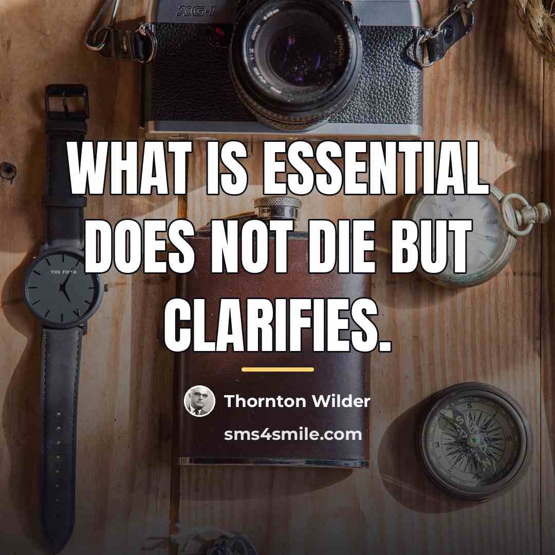 “What is essential does not die but clarifies.…” quote by Thornton Wilder