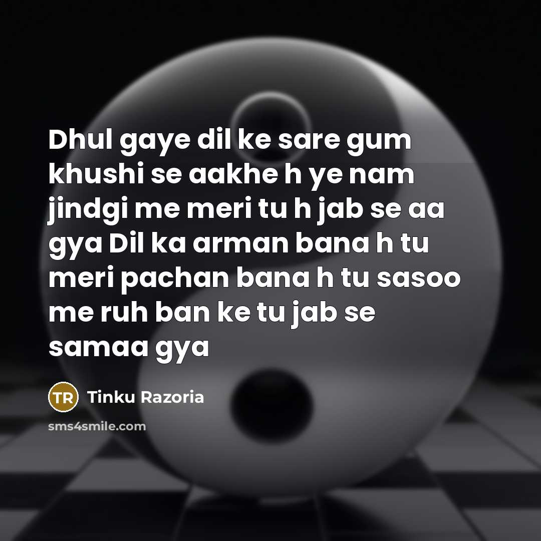 “Dhul gaye dil ke sare gum khushi se aakhe h ye nam jindgi me meri tu h jab se aa gya Dil ka arman bana h tu meri pachan bana h tu sasoo me ruh ban ke tu jab se samaa gya” quote by Tinku Razoria