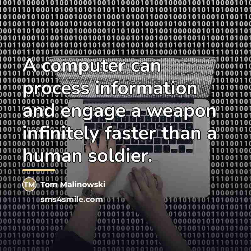 “A computer can process information and engage a weapon infinitely…” quote by Tom Malinowski
