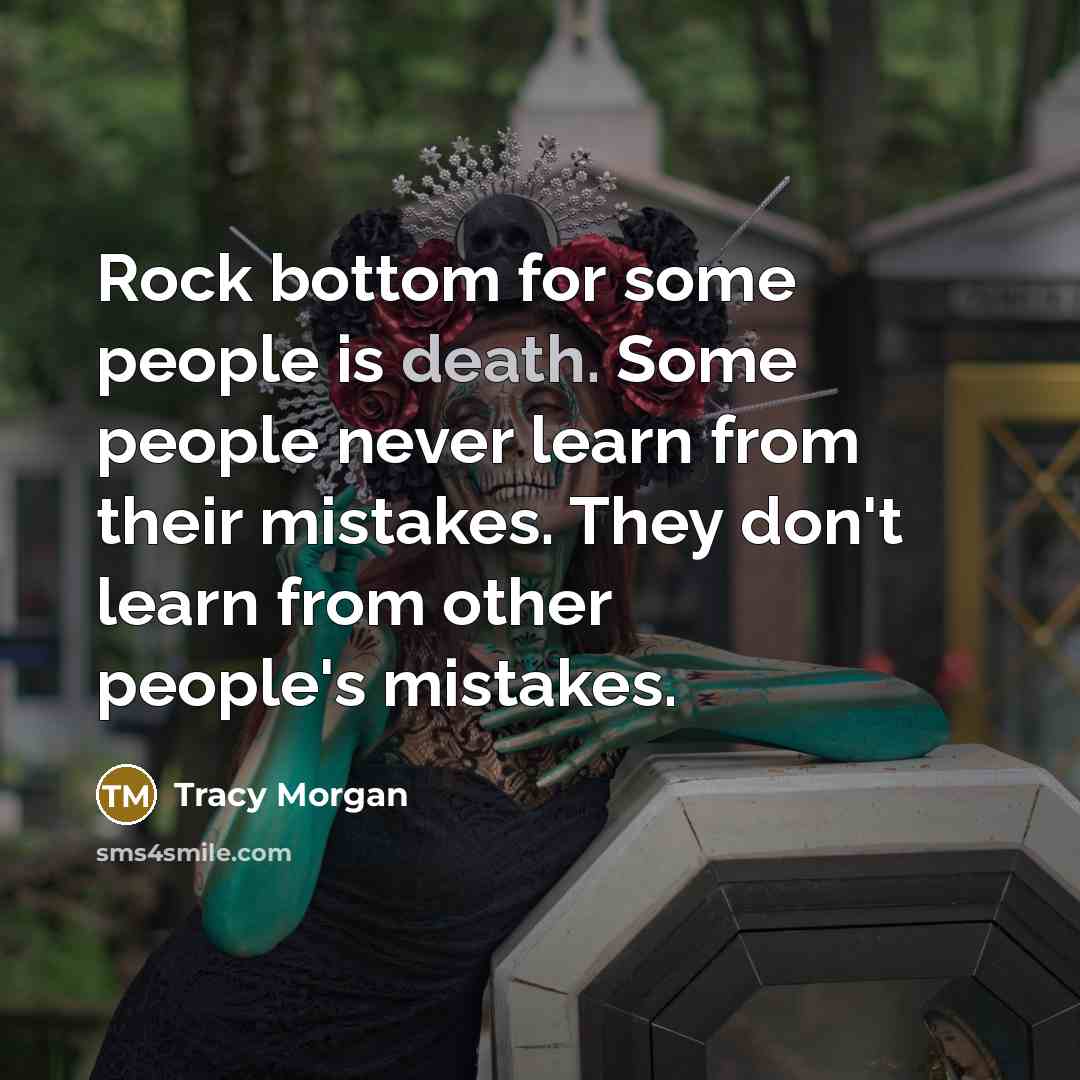 “Rock bottom for some people is death. Some people never…” quote by Tracy Morgan