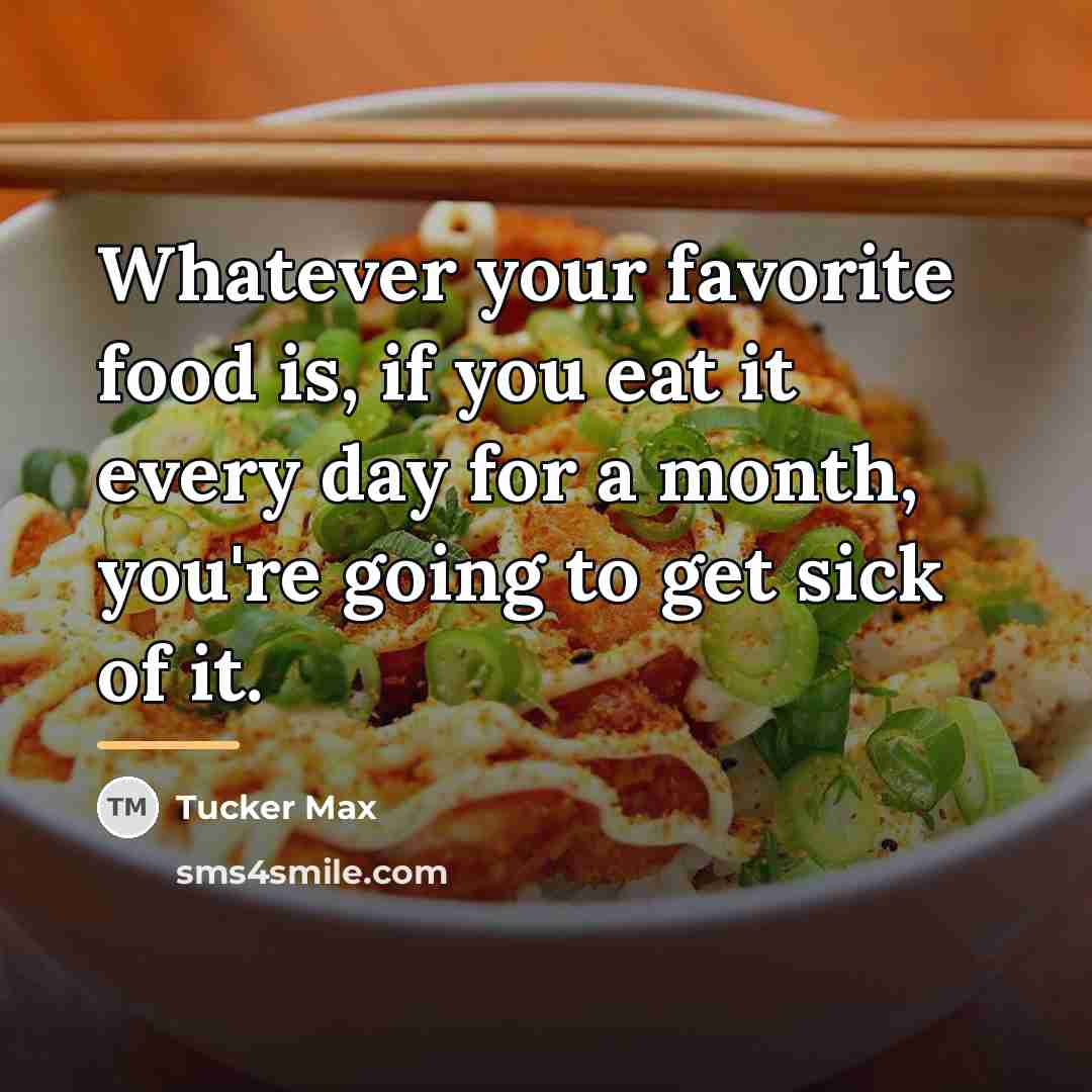 “Whatever your favorite food is, if you eat it every…” quote by Tucker Max