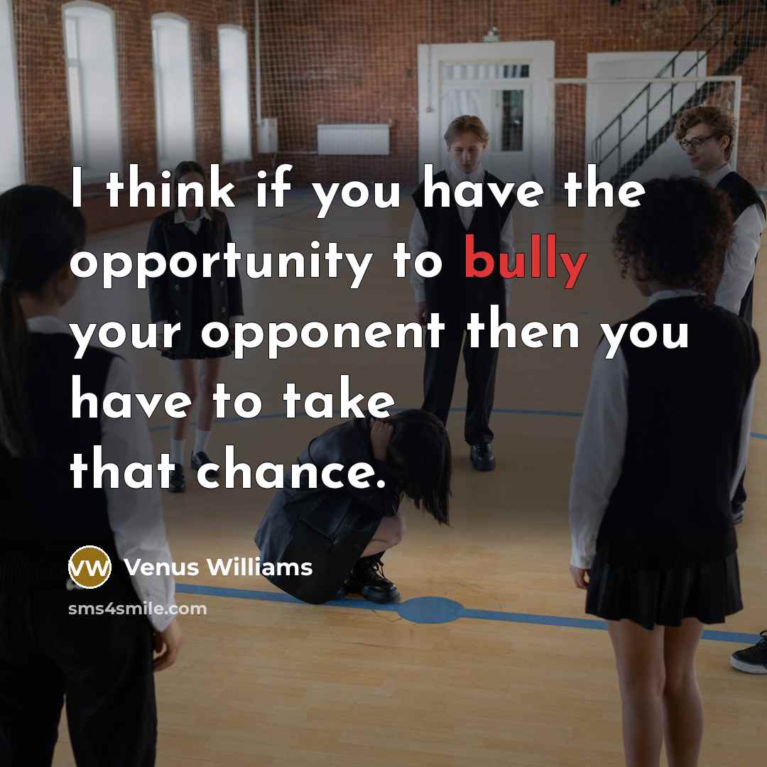“I think if you have the opportunity to bully your…” quote by Venus Williams