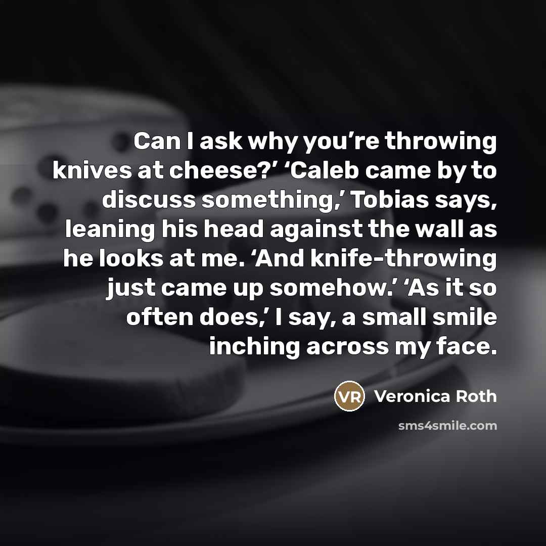 “Can I ask why you’re throwing knives at cheese?’ ‘Caleb…” quote by Veronica Roth