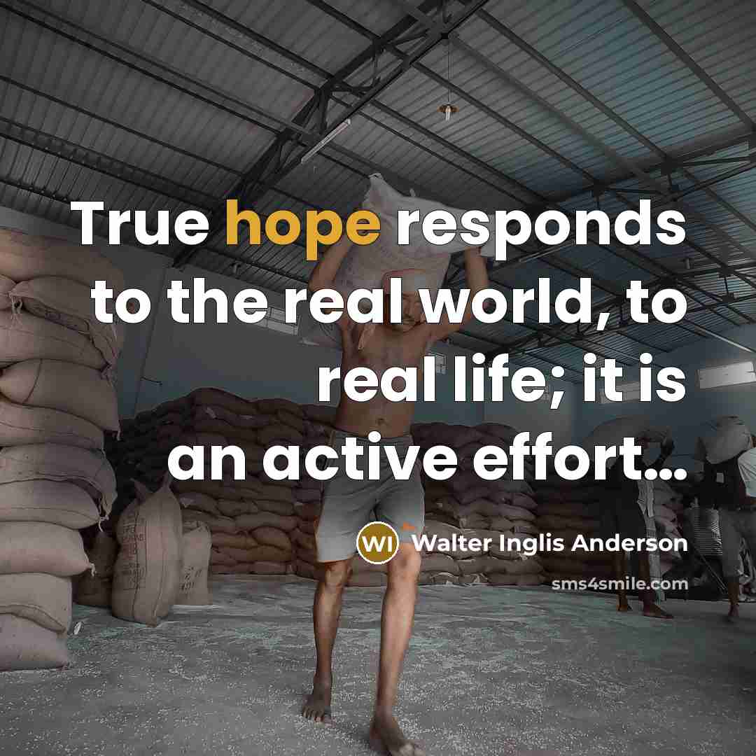 “True hope responds to the real world, to real life;…” quote by Walter Inglis Anderson