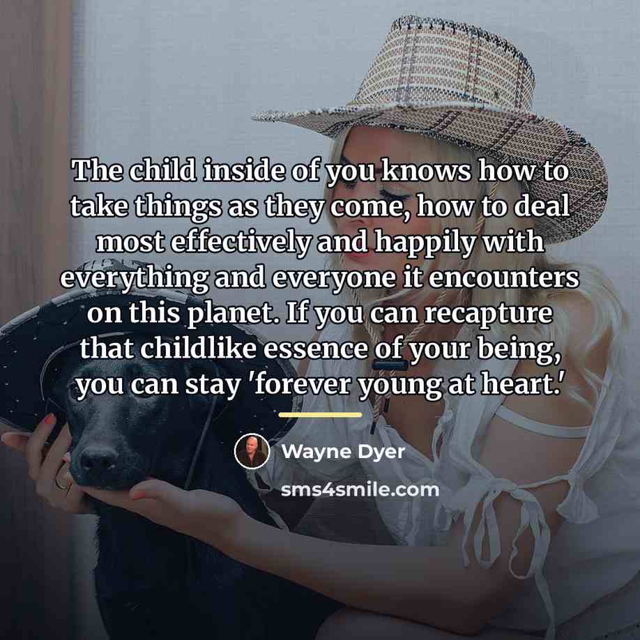 “The child inside of you knows how to take things…” quote by Wayne Dyer